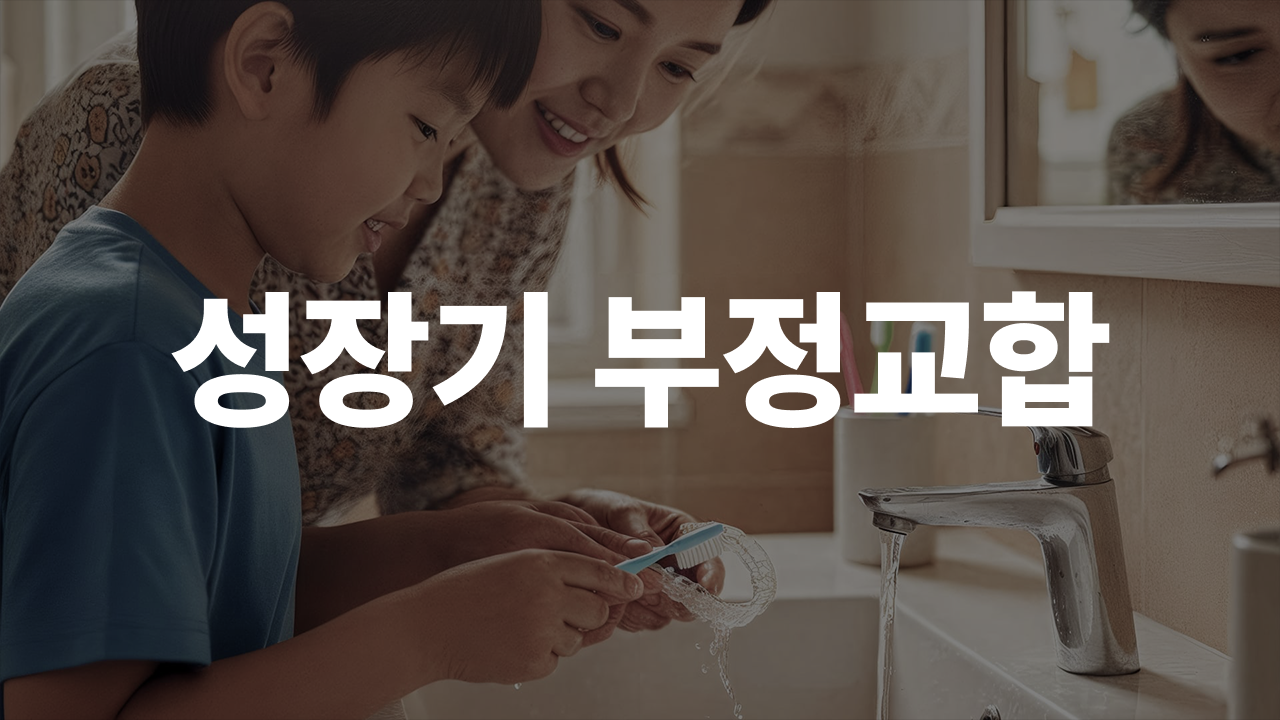 부정교합이 성장·건강에 미치는 영향｜성장기 치아교정 골든타임 안내서